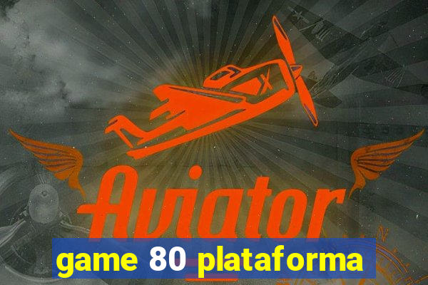 game 80 plataforma